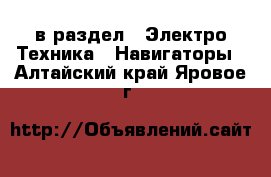  в раздел : Электро-Техника » Навигаторы . Алтайский край,Яровое г.